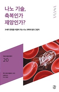 나노 기술, 축복인가 재앙인가? :21세기 문명을 이끌어 가는 나노 과학의 빛과 그림자 