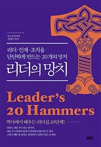 리더의 망치 =리더·인재·조직을 단단하게 만드는 20개의 망치 /Leader's 20hammers 
