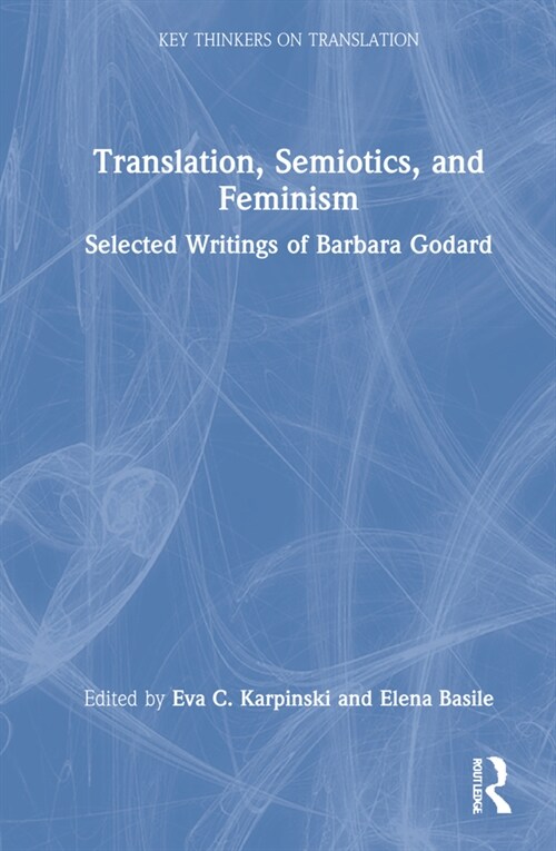 Translation, Semiotics, and Feminism : Selected Writings of Barbara Godard (Hardcover)