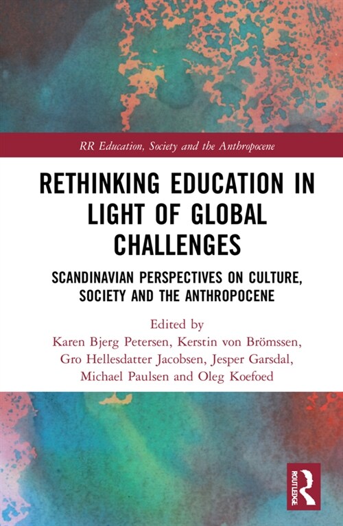 Rethinking Education in Light of Global Challenges : Scandinavian Perspectives on Culture, Society, and the Anthropocene (Hardcover)