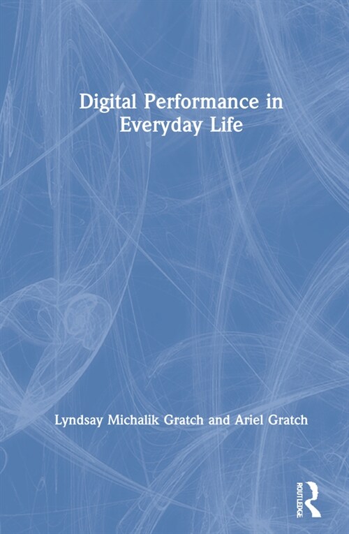 Digital Performance in Everyday Life (Hardcover, 1)