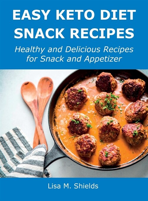 Easy Keto Diet Snack Recipes: Healthy and Delicious Recipes for Snack and Appetizer (Hardcover)