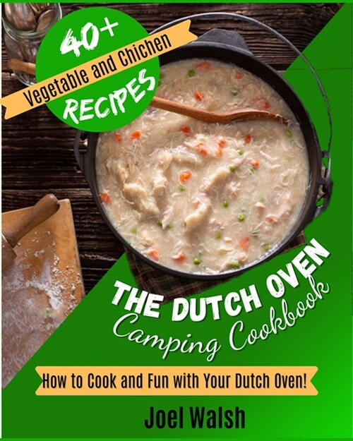 The Dutch Oven Camping Cookbook: How to Cook and Fun with Your Dutch Oven! 40+ Vegetables and Chicken Recipes (Paperback)