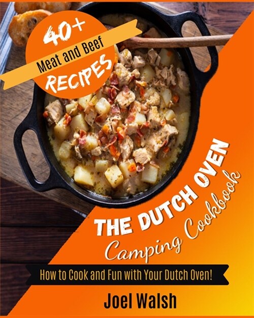 The Dutch Oven Camping Cookbook: How to Cook and Fun with Your Dutch Oven! 40+ Meat and Beef Recipes (Paperback)