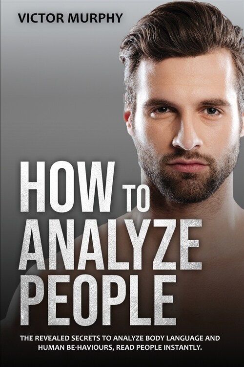 How to Analyze People: The Revealed Secrets to Analyze Body Language and Human Behaviours, Read People Instantly. (Paperback)