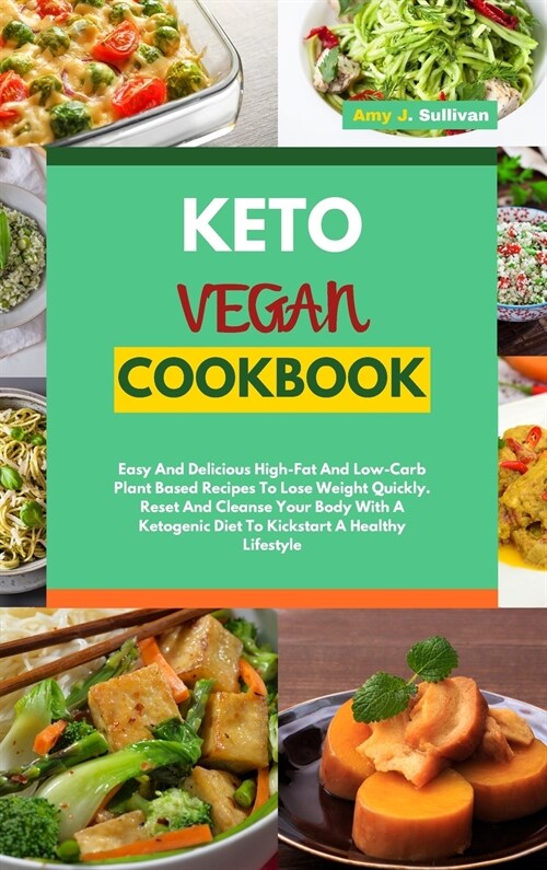 Keto Vegan Cookbook: Easy And Delicious High-Fat And Low-Carb Plant Based Recipes To Lose Weight Quickly. Reset And Cleanse Your Body With (Hardcover)