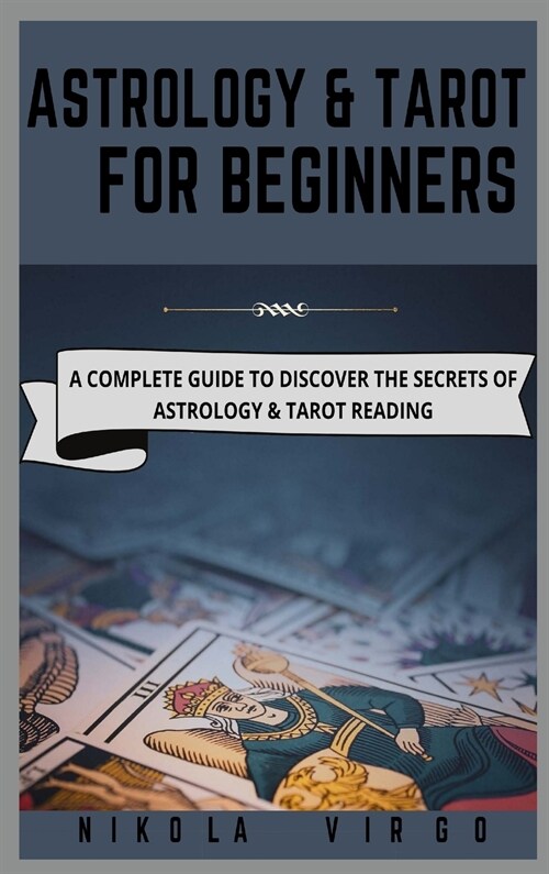 Astrology and Tarot for Beginners: A Complete Guide to Discover the Secrets of Astrology and Tarot Reading (Hardcover)