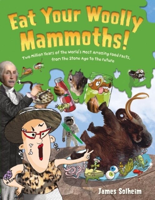 Eat Your Woolly Mammoths!: Two Million Years of the Worlds Most Amazing Food Facts, from the Stone Age to the Future (Hardcover)
