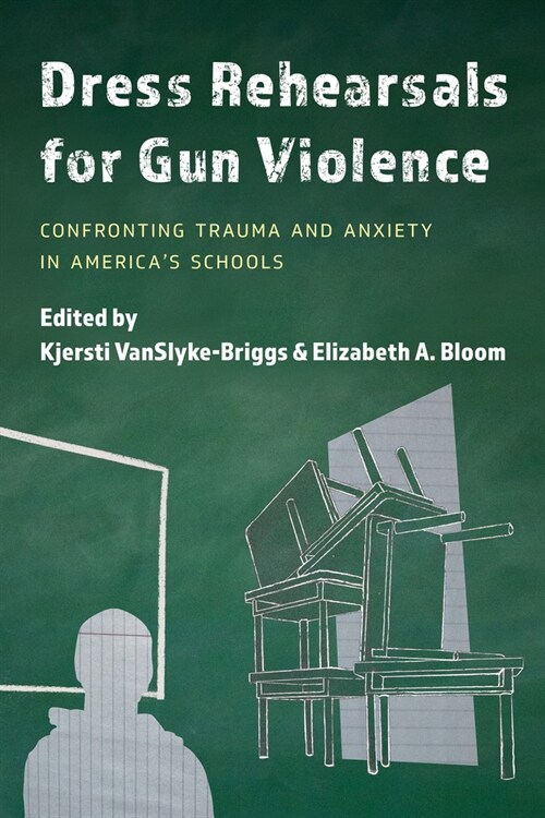 Dress Rehearsals for Gun Violence: Confronting Trauma and Anxiety in Americas Schools (Hardcover)