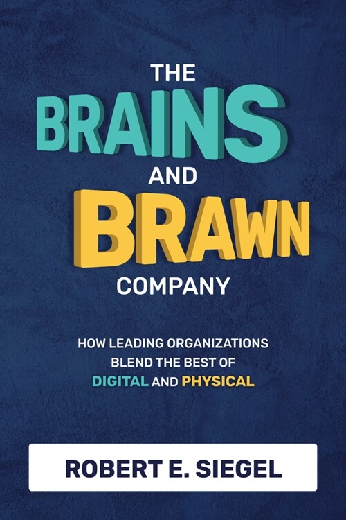 The Brains and Brawn Company: How Leading Organizations Blend the Best of Digital and Physical (Hardcover)