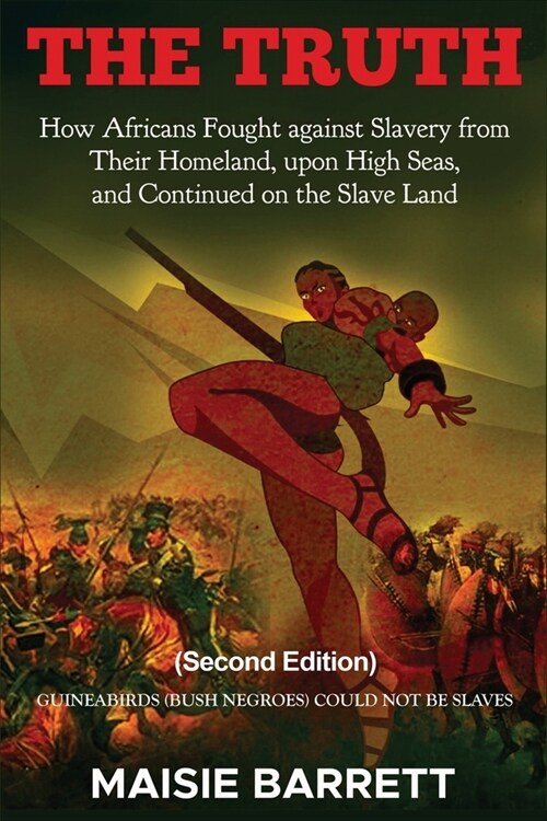 THE TRUTH : How Africans Fought against Slaver from Their Homeland, upon High Seas, and Continued on the Slave Land (Paperback)