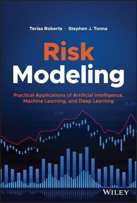Risk Modeling: Practical Applications of Artificial Intelligence, Machine Learning, and Deep Learning (Hardcover)