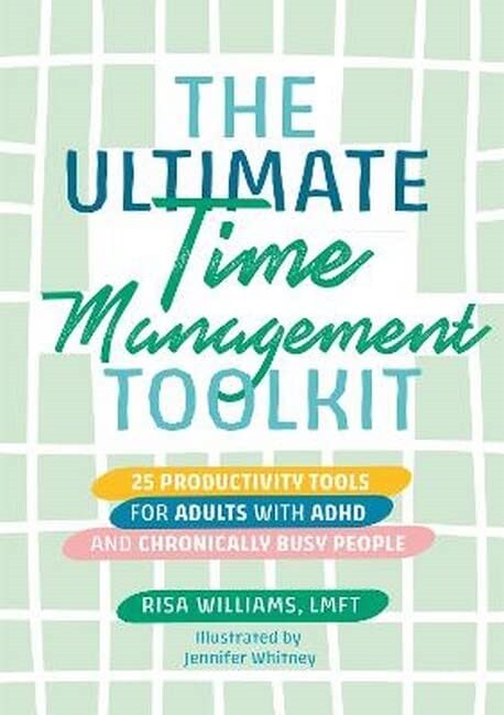 The Ultimate Time Management Toolkit : 25 Productivity Tools for Adults with ADHD and Chronically Busy People (Paperback, Illustrated ed)