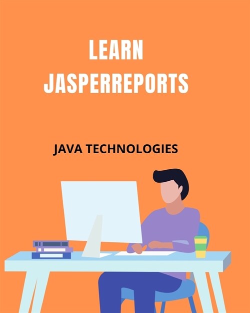 Learn JasperReports : covers almost all the basics of JasperReports that a beginner should know. (Paperback)