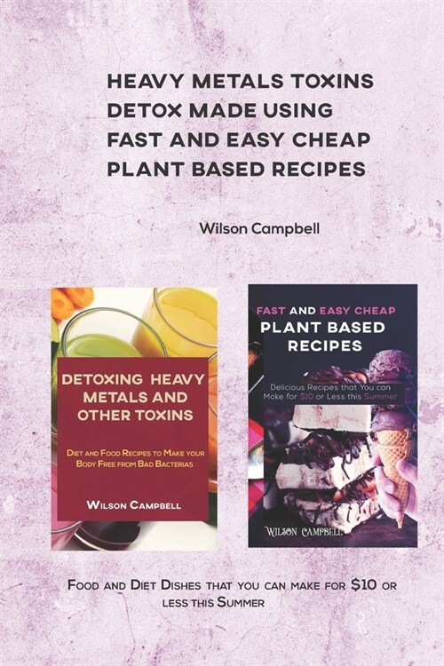 Heavy Metals Toxins Detox Made Using Fast and Easy Cheap Plant Based Recipes: Food and Diet Dishes that you can make for $10 or less this Summer (Paperback)