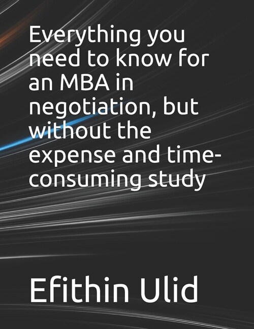 Everything you need to know for an MBA in negotiation, but without the expense and time-consuming study (Paperback)