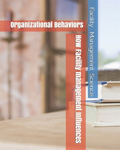How Facility management Influences: Organizational Behaviors (Paperback)