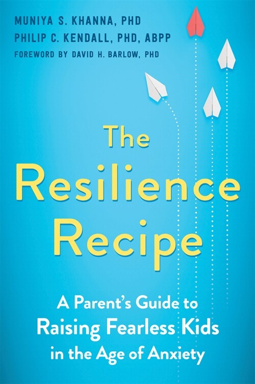 The Resilience Recipe: A Parents Guide to Raising Fearless Kids in the Age of Anxiety (Paperback)