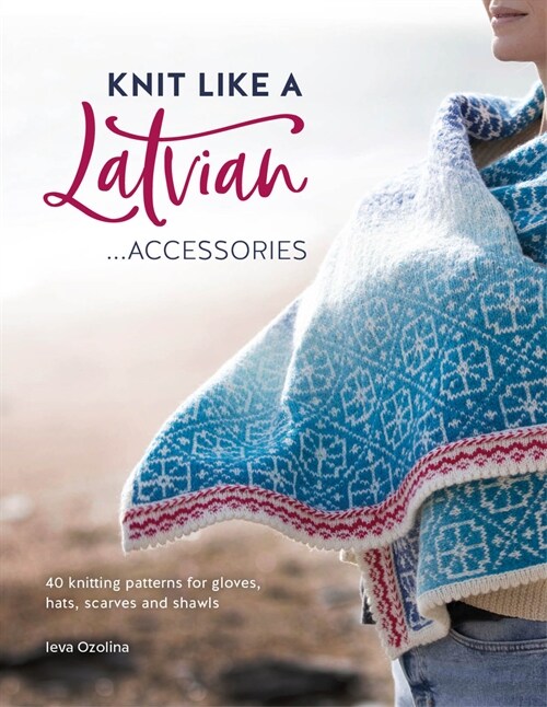 Knit Like a Latvian: Accessories : 40 Knitting Patterns for Gloves, Hats, Scarves and Shawls (Paperback)