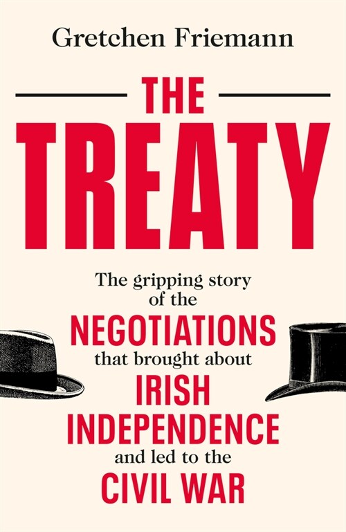 The Treaty : The gripping story of the negotiations that brought about Irish independence and led to the Civil War (Hardcover)