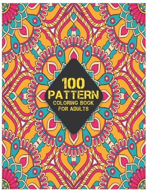 100 Pattern Coloring Book for Adults: Stress Relieving 100 Patterns Coloring Book with 100 Amazing Patterns of Beautiful flowers Patterns, Floral Patt (Paperback)