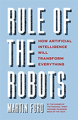 Rule of the Robots : How Artificial Intelligence Will Transform Everything (Hardcover)