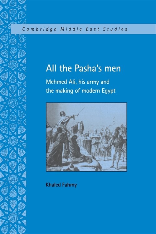 All the Pashas Men : Mehmed Ali, his Army and the Making of Modern Egypt (Paperback)