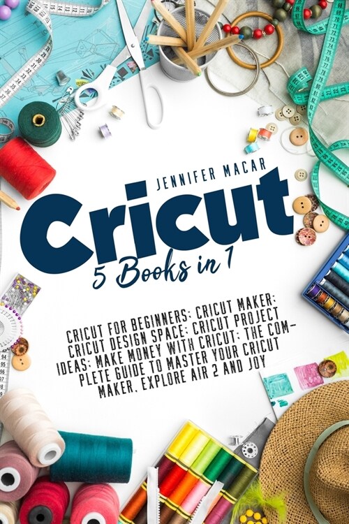 Cricut: 5 Books in 1: Cricut for Beginners; Cricut Maker; Cricut Design Space; Cricut Project Ideas; Make Money with Cricut; T (Paperback)