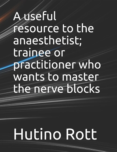 A useful resource to the anaesthetist; trainee or practitioner who wants to master the nerve blocks (Paperback)