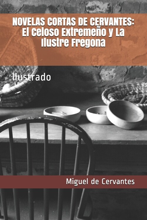 Novelas Cortas de Cervantes: El Celoso Extreme? y La Ilustre Fregona: Ilustrado (Paperback)