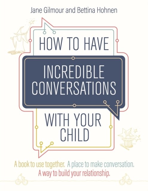 How to Have Incredible Conversations with your Child : A Book for Parents, Carers and Children to Use Together. a Place to Make Conversation. a Way to (Paperback)