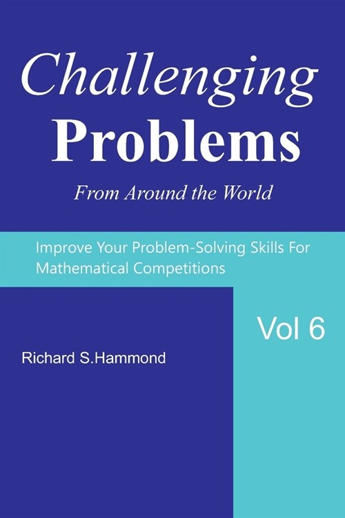 Challenging Problems from Around the World Vol. 6 : Math Olympiad Contest Problems (Paperback)