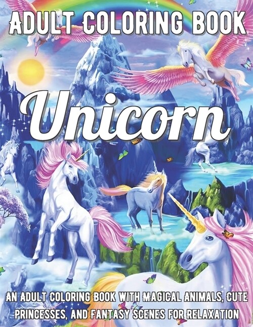 Unicorn Coloring Book: An Adult Coloring Book with Magical Animals, Cute Princesses, and Fantasy Scenes for Relaxation (Paperback)