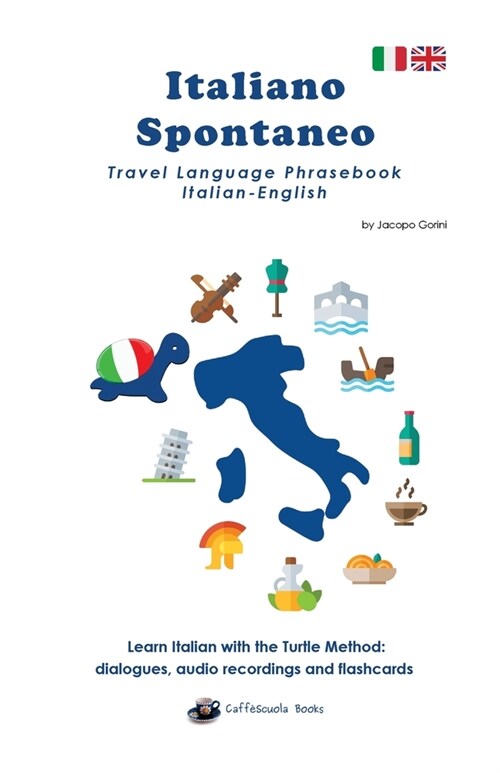 Italiano Spontaneo - Travel Language Phrasebook Italian-English : Learn Italian with the Turtle Method: dialogues, audio recordings and flashcards (Paperback)