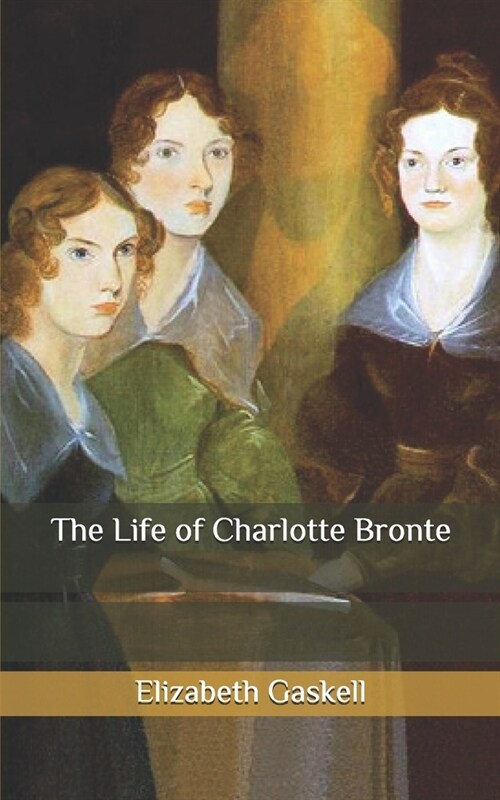 The Life of Charlotte Bronte : La increible historia de vida de Charlotte Bronte con informacion sobre la historia de la era britanica y la region don (Paperback)