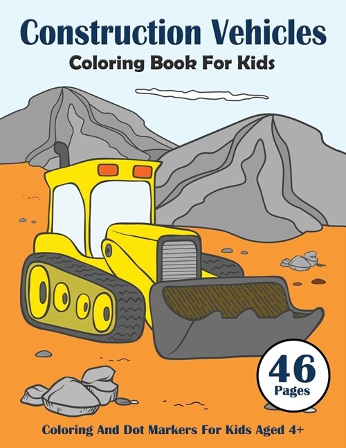 Construction Vehicles Coloring Book For Kids : Ages 4-8, Cars And Trucks And Things That Go For Boys, Colouring Pages With Dot Markers For Toddlers (Paperback)