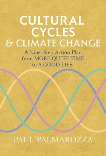 Cultural Cycles & Climate Change : A Nine Step Action Plan from More Quiet Time to a Good Life (Paperback)