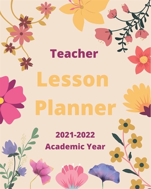 Teacher Lesson Planner 2021-2022 Academic Year: Weekly and Monthly Teacher Planner - Academic Year Lesson Plan and Record Book with Floral Cover (July (Paperback)