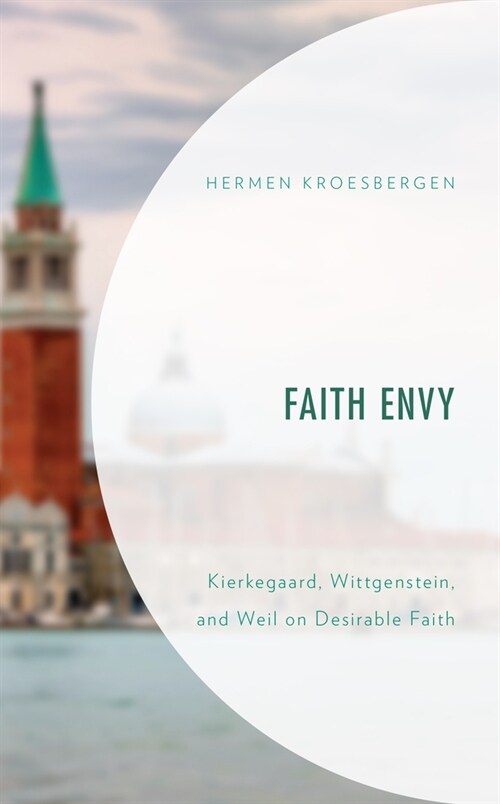 Faith Envy: Kierkegaard, Wittgenstein, and Weil on Desirable Faith (Hardcover)