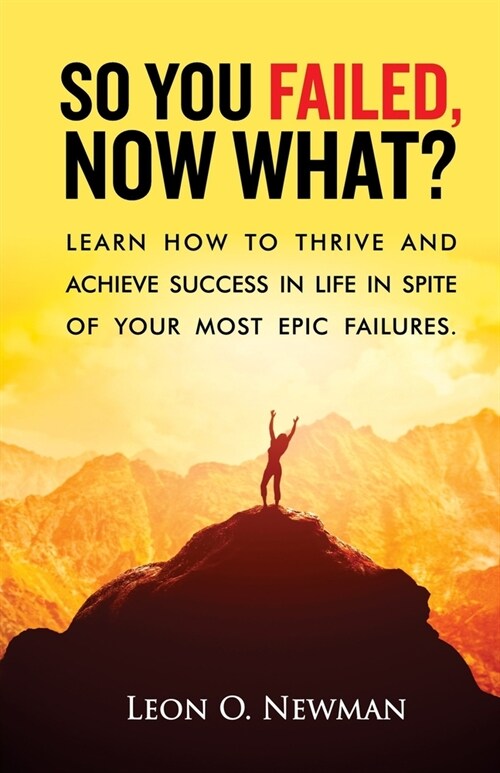 So You Failed, Now What?: Learn How to Thrive and Achieve Success in Life in Spite of Your Most Epic Failures. (Paperback)