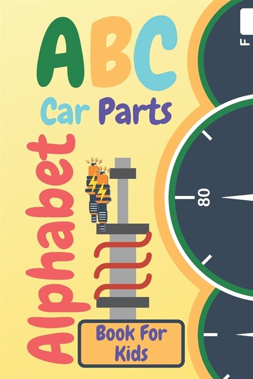 ABC Car Parts Alphabet Book For Kids: Fun auto garage for baby children toddler drivers and little mechanicsContains Facts About Automotive and Part V (Paperback)