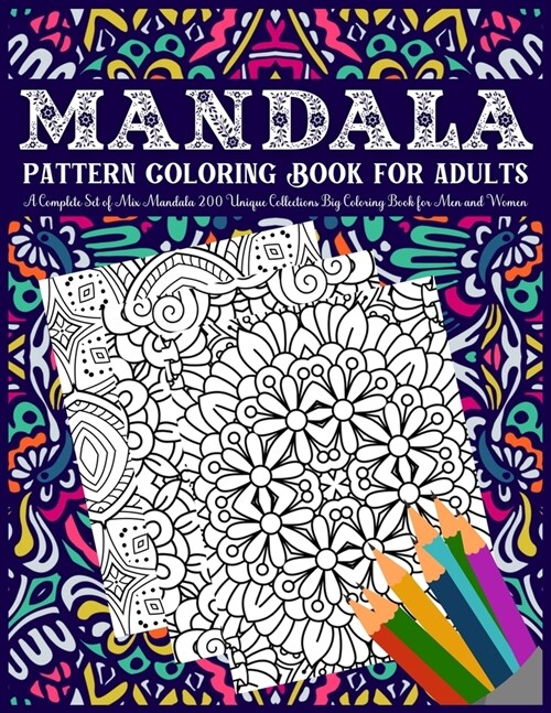 Mandala Pattern Coloring Book For Adults A Complete Set of Mix Mandala 200 Unique Collections Big Coloring Book for Men and Women: A Complete Set of M (Paperback)