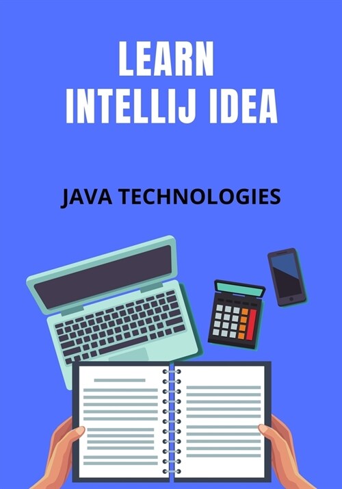 Learn Intellij Idea: Starts with a basic introduction and slowly dives deep into the advanced features (Paperback)