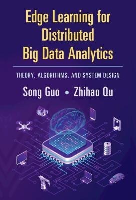 Edge Learning for Distributed Big Data Analytics : Theory, Algorithms, and System Design (Hardcover)