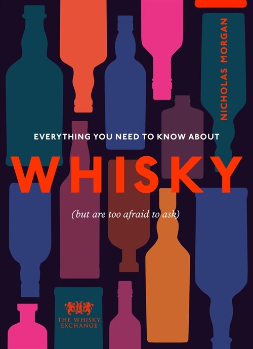 Everything You Need to Know About Whisky : (But are too afraid to ask) (Hardcover)