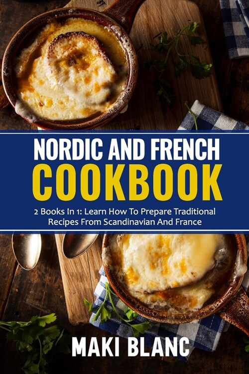 Nordic And French Cookbook: 2 Books In 1: Learn How To Prepare 140 Recipes From Scandinavia And France (Paperback)