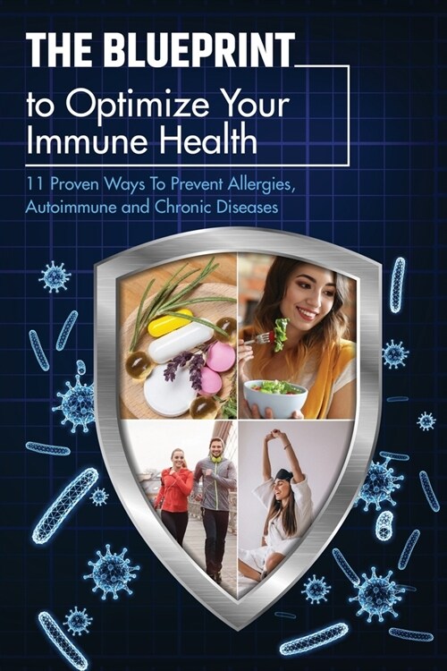 The Blueprint To Optimize Your Immune Health: 11 Proven Ways To Prevent Allergies, Autoimmune and Chronic Diseases. (Paperback)