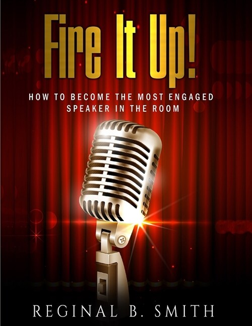 Fire It Up!: How to Become the Most Engaging Speaker in the Room (Paperback)