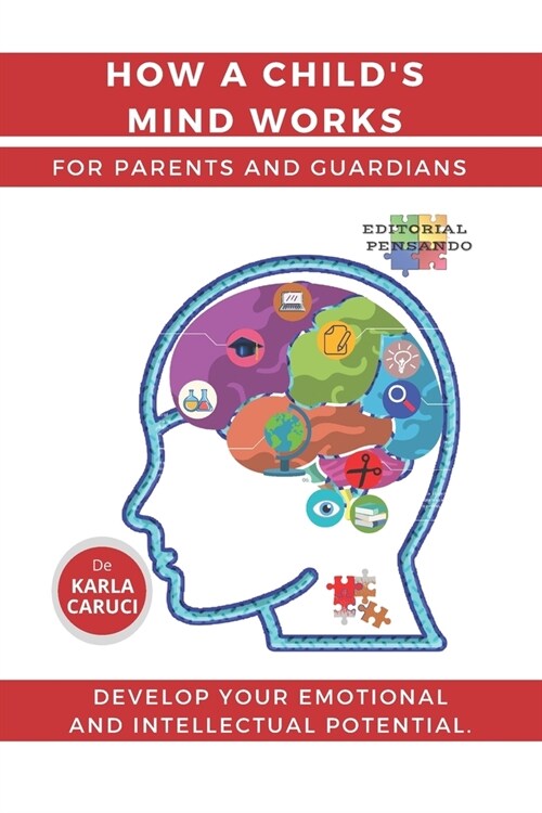 How a childs mind works. For parents and guardians: Develop your emotional and intellectual potential. (Paperback)