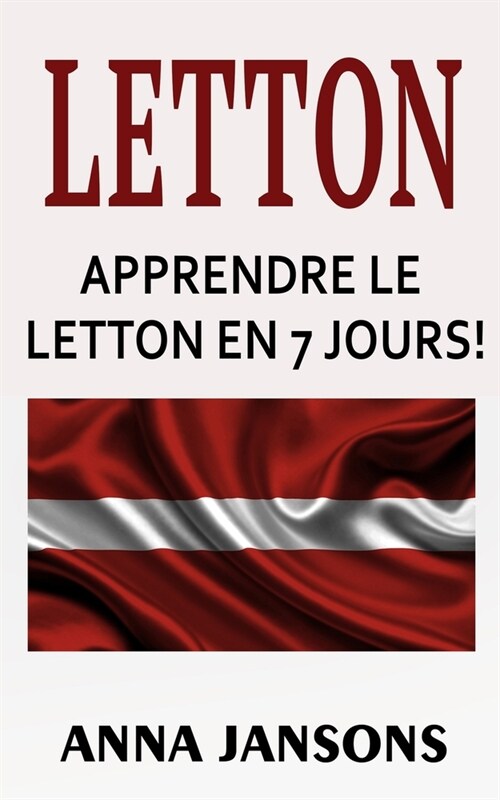 Letton: Apprendre Le Letton En 7 Jours!: Les 300 Meilleures Phrases Et 200 Mots (Paperback)